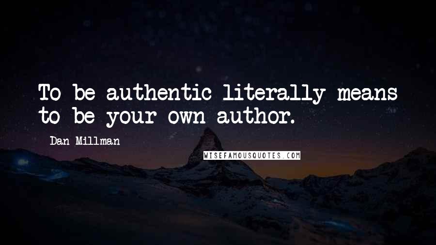 Dan Millman Quotes: To be authentic literally means to be your own author.