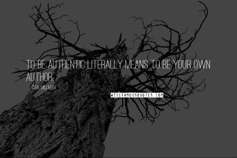 Dan Millman Quotes: To be authentic literally means to be your own author.