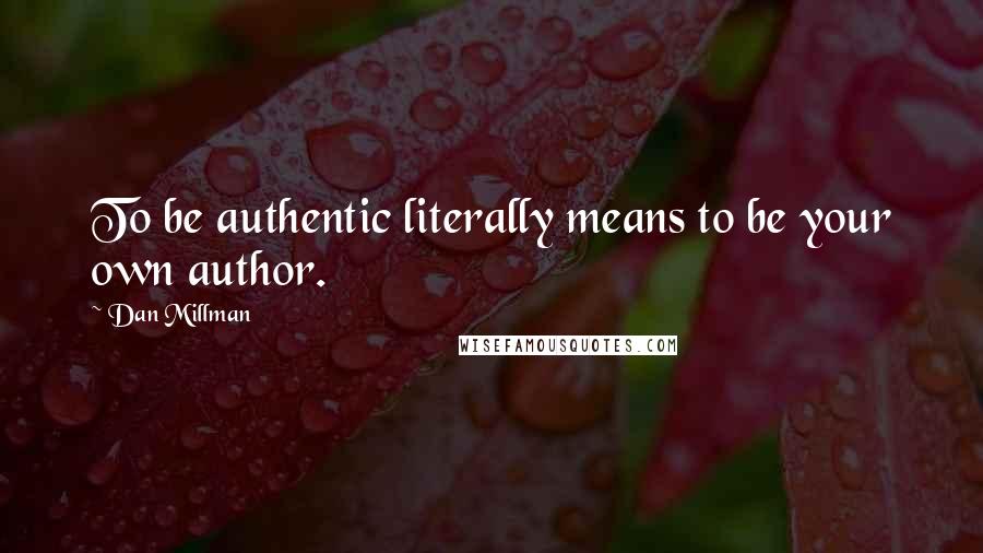 Dan Millman Quotes: To be authentic literally means to be your own author.