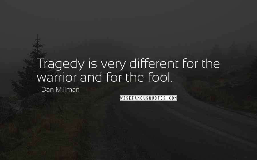Dan Millman Quotes: Tragedy is very different for the warrior and for the fool.