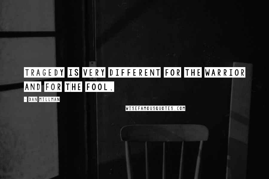 Dan Millman Quotes: Tragedy is very different for the warrior and for the fool.