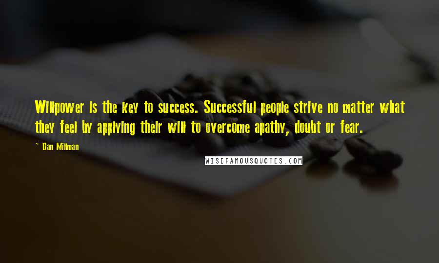 Dan Millman Quotes: Willpower is the key to success. Successful people strive no matter what they feel by applying their will to overcome apathy, doubt or fear.