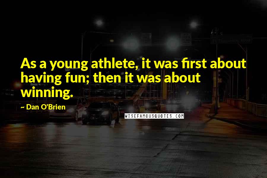 Dan O'Brien Quotes: As a young athlete, it was first about having fun; then it was about winning.