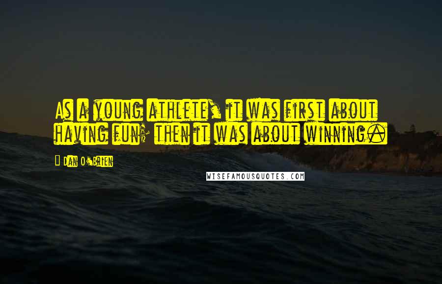 Dan O'Brien Quotes: As a young athlete, it was first about having fun; then it was about winning.