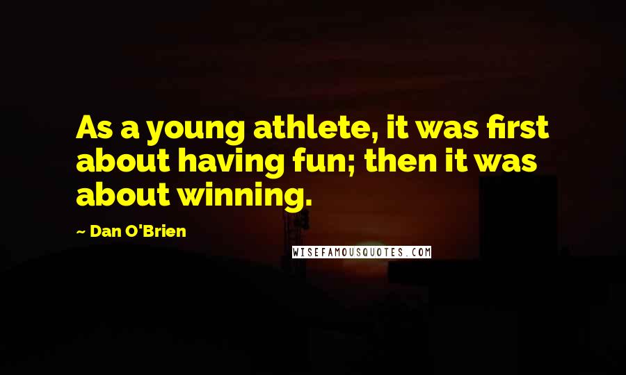 Dan O'Brien Quotes: As a young athlete, it was first about having fun; then it was about winning.