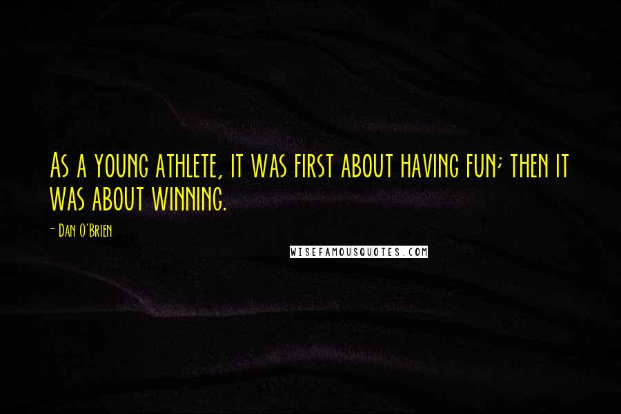 Dan O'Brien Quotes: As a young athlete, it was first about having fun; then it was about winning.