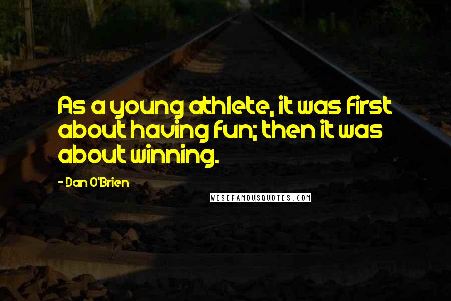 Dan O'Brien Quotes: As a young athlete, it was first about having fun; then it was about winning.