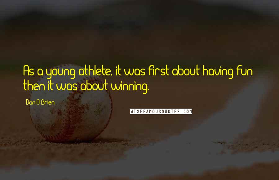 Dan O'Brien Quotes: As a young athlete, it was first about having fun; then it was about winning.