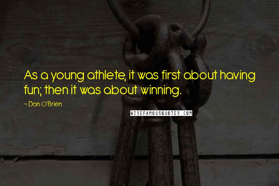 Dan O'Brien Quotes: As a young athlete, it was first about having fun; then it was about winning.