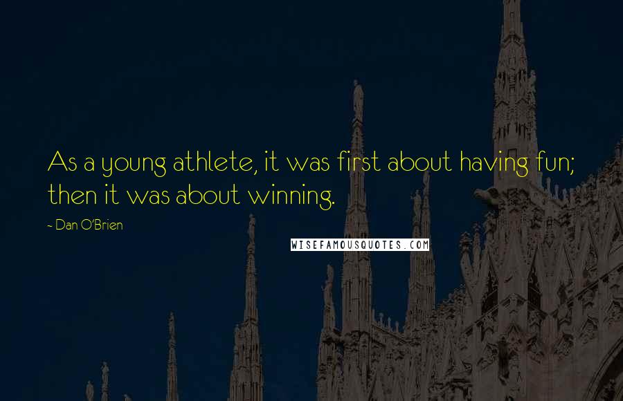 Dan O'Brien Quotes: As a young athlete, it was first about having fun; then it was about winning.