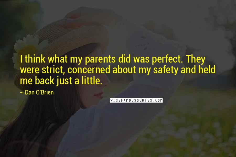 Dan O'Brien Quotes: I think what my parents did was perfect. They were strict, concerned about my safety and held me back just a little.