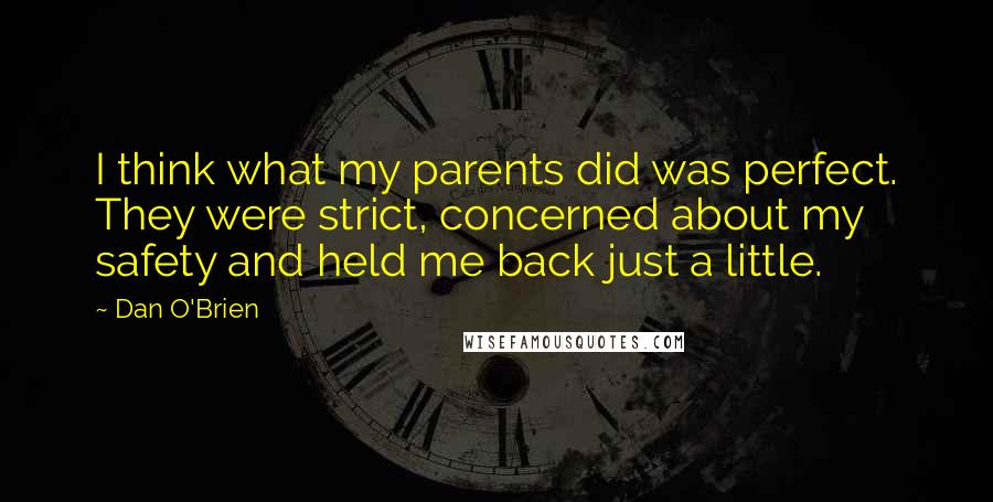 Dan O'Brien Quotes: I think what my parents did was perfect. They were strict, concerned about my safety and held me back just a little.