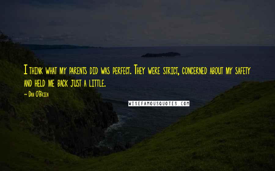 Dan O'Brien Quotes: I think what my parents did was perfect. They were strict, concerned about my safety and held me back just a little.
