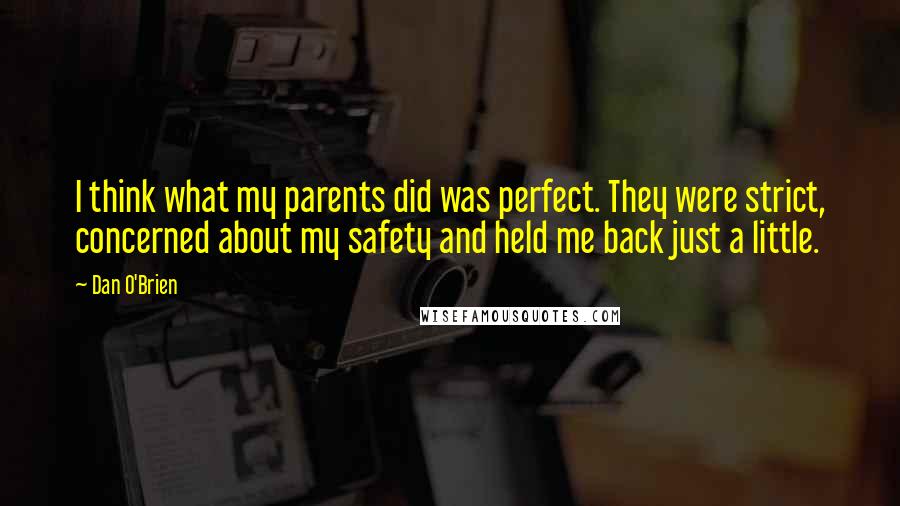 Dan O'Brien Quotes: I think what my parents did was perfect. They were strict, concerned about my safety and held me back just a little.