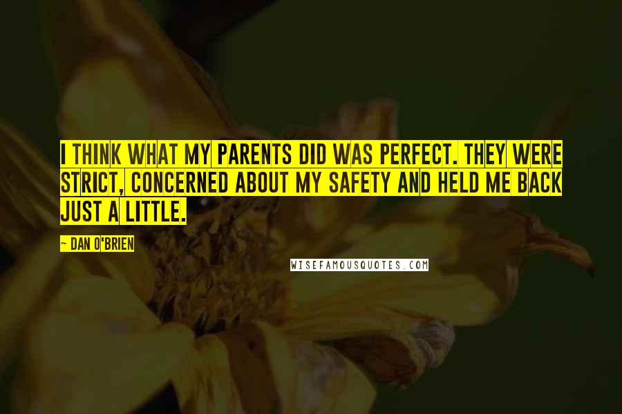 Dan O'Brien Quotes: I think what my parents did was perfect. They were strict, concerned about my safety and held me back just a little.