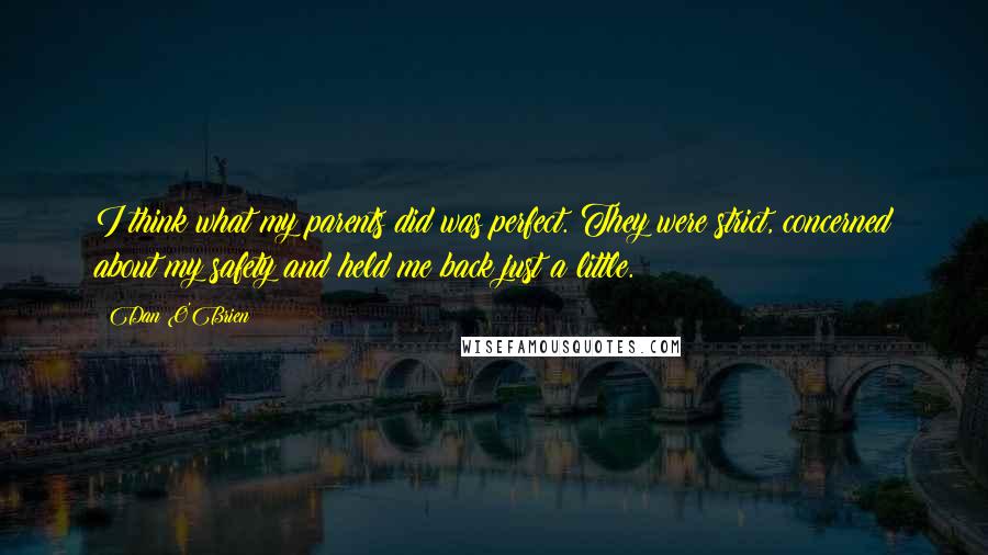 Dan O'Brien Quotes: I think what my parents did was perfect. They were strict, concerned about my safety and held me back just a little.