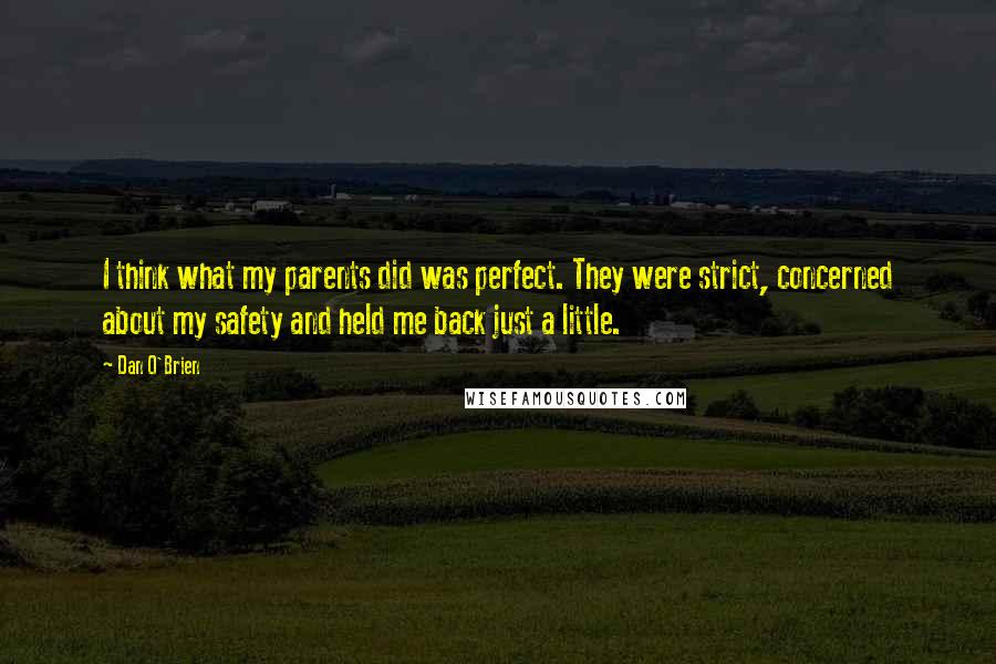 Dan O'Brien Quotes: I think what my parents did was perfect. They were strict, concerned about my safety and held me back just a little.