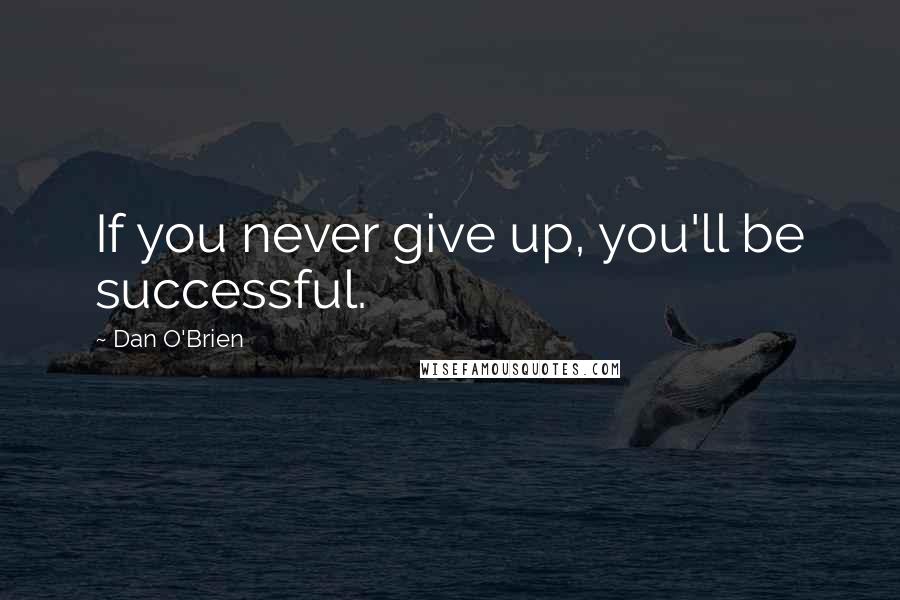 Dan O'Brien Quotes: If you never give up, you'll be successful.