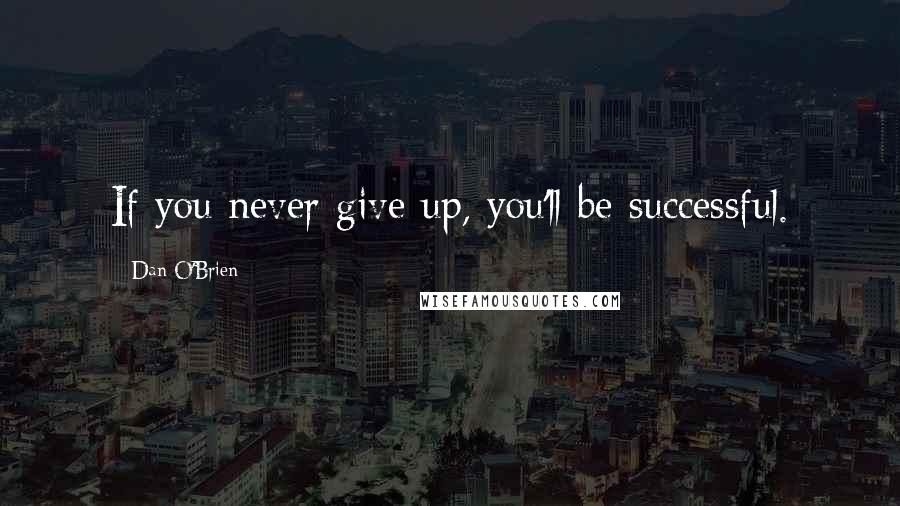 Dan O'Brien Quotes: If you never give up, you'll be successful.