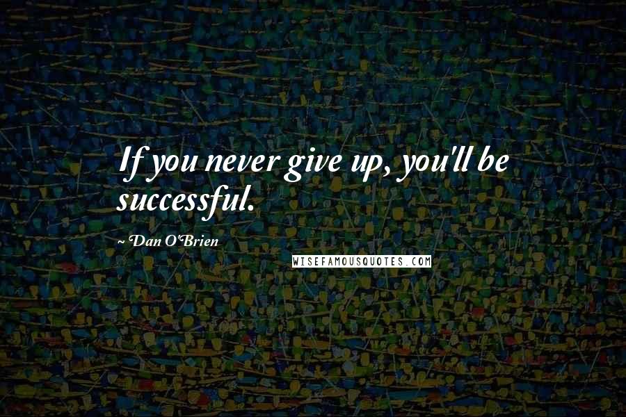 Dan O'Brien Quotes: If you never give up, you'll be successful.