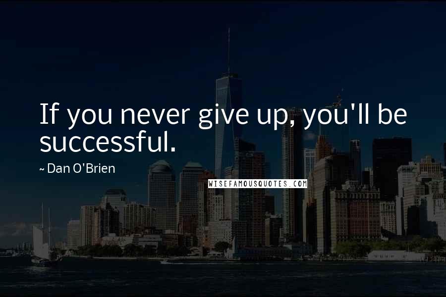 Dan O'Brien Quotes: If you never give up, you'll be successful.