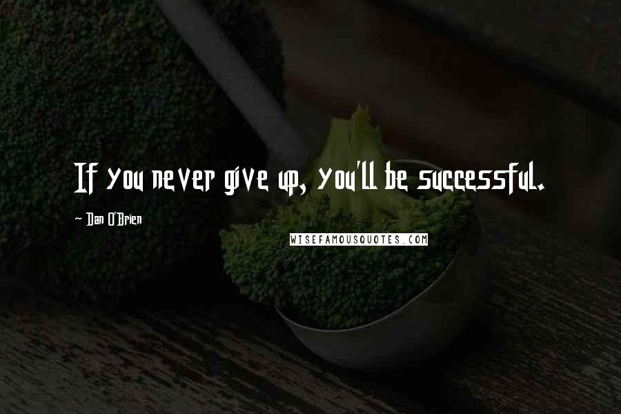 Dan O'Brien Quotes: If you never give up, you'll be successful.