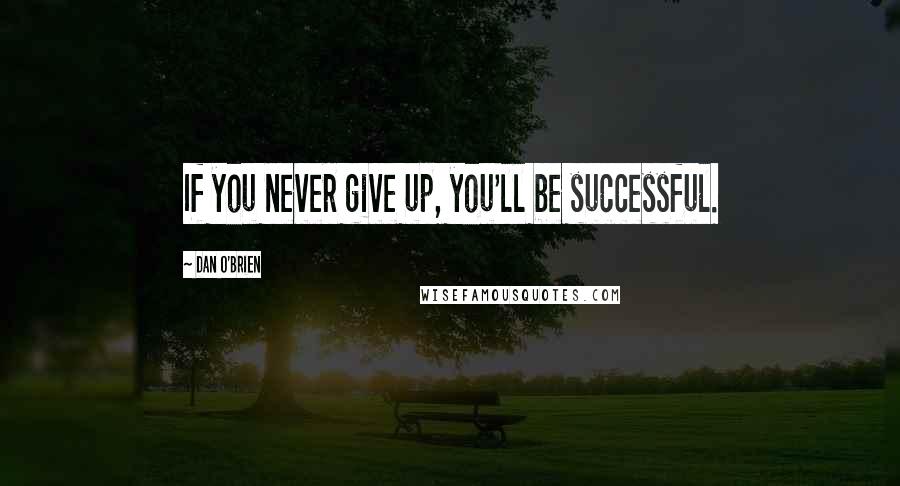Dan O'Brien Quotes: If you never give up, you'll be successful.