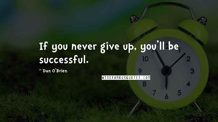 Dan O'Brien Quotes: If you never give up, you'll be successful.