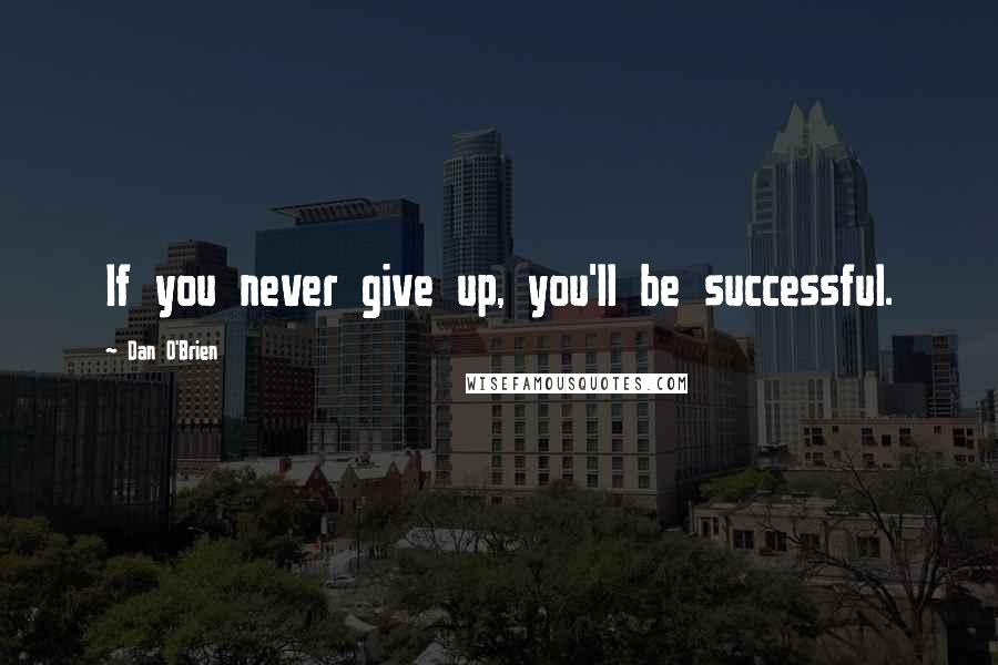 Dan O'Brien Quotes: If you never give up, you'll be successful.