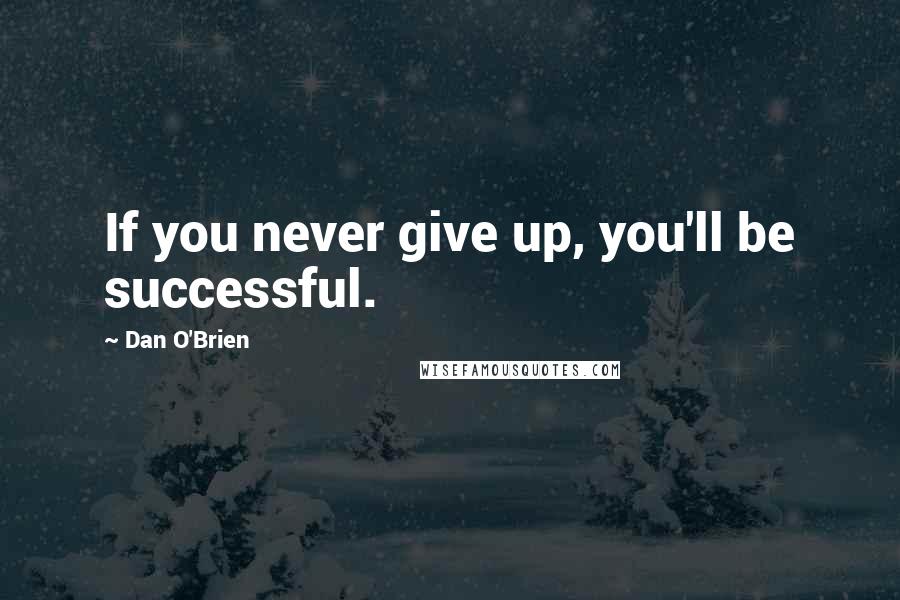 Dan O'Brien Quotes: If you never give up, you'll be successful.