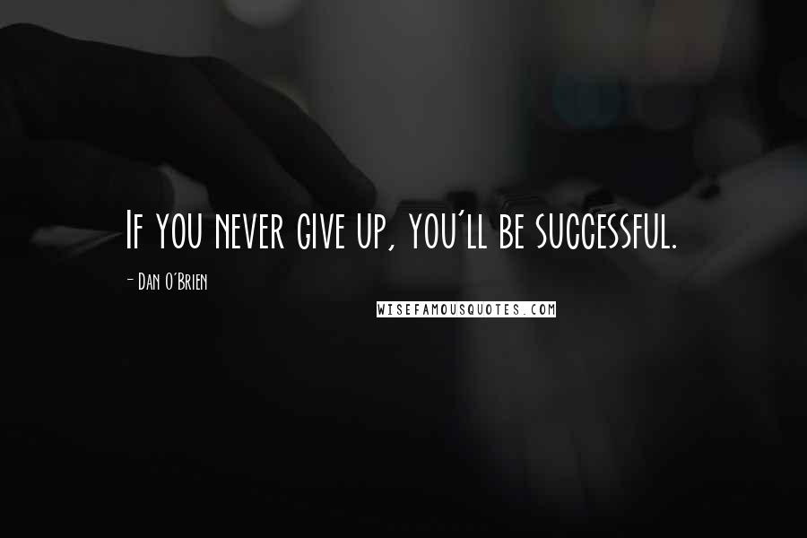 Dan O'Brien Quotes: If you never give up, you'll be successful.