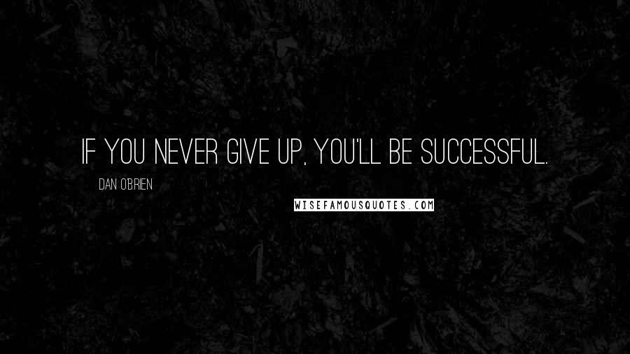 Dan O'Brien Quotes: If you never give up, you'll be successful.