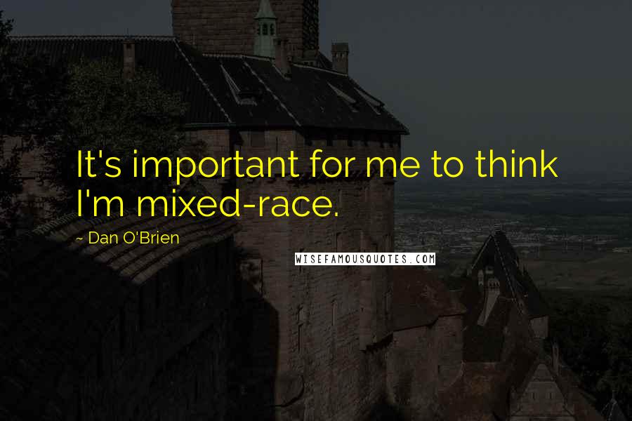 Dan O'Brien Quotes: It's important for me to think I'm mixed-race.