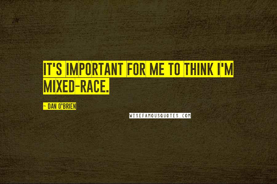 Dan O'Brien Quotes: It's important for me to think I'm mixed-race.