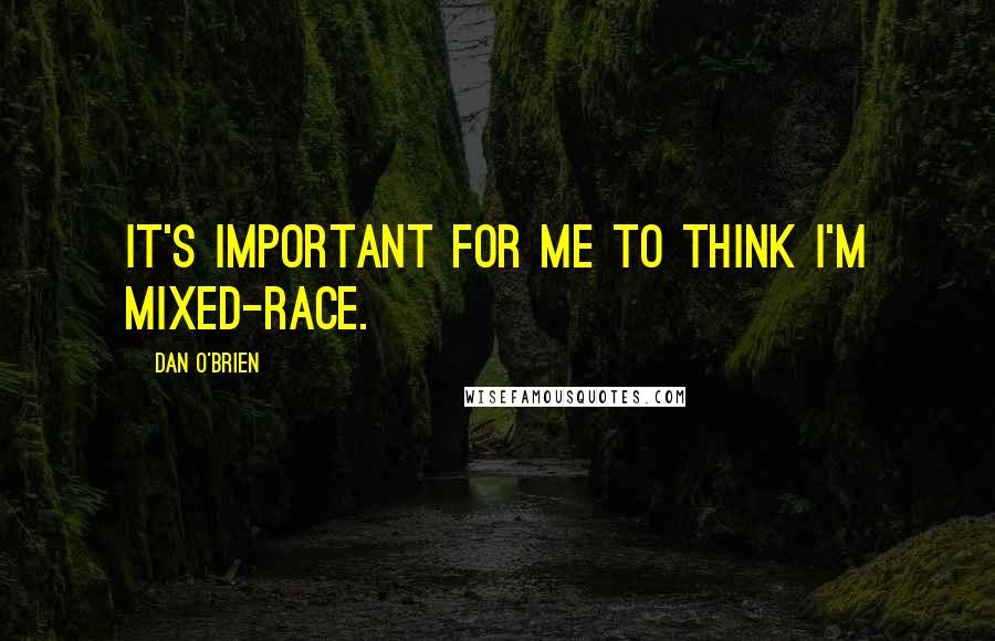 Dan O'Brien Quotes: It's important for me to think I'm mixed-race.