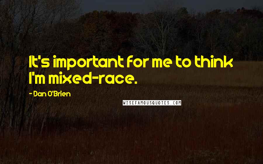 Dan O'Brien Quotes: It's important for me to think I'm mixed-race.