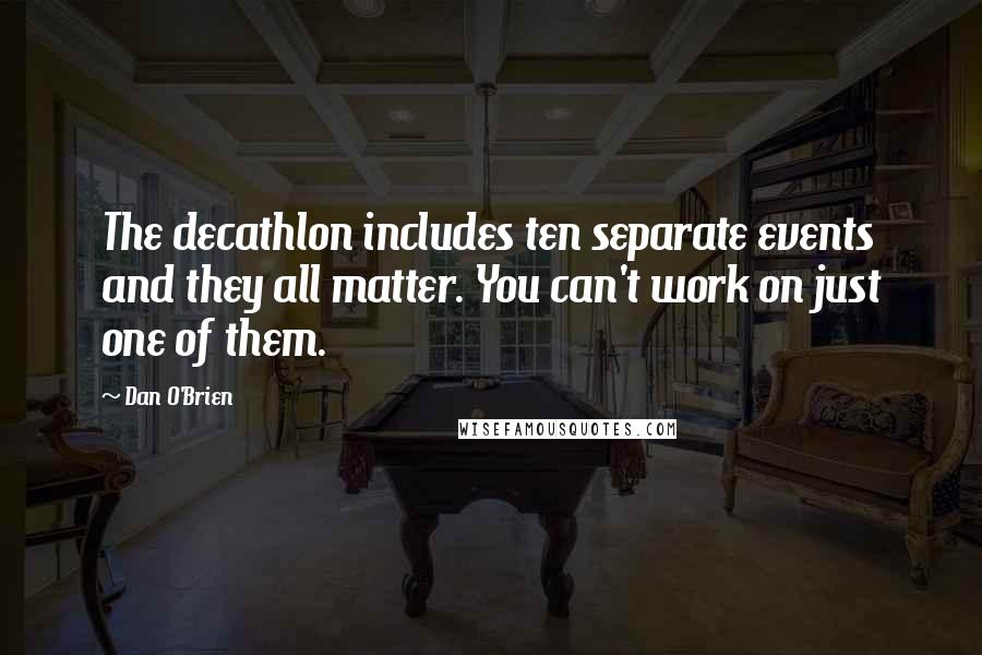 Dan O'Brien Quotes: The decathlon includes ten separate events and they all matter. You can't work on just one of them.