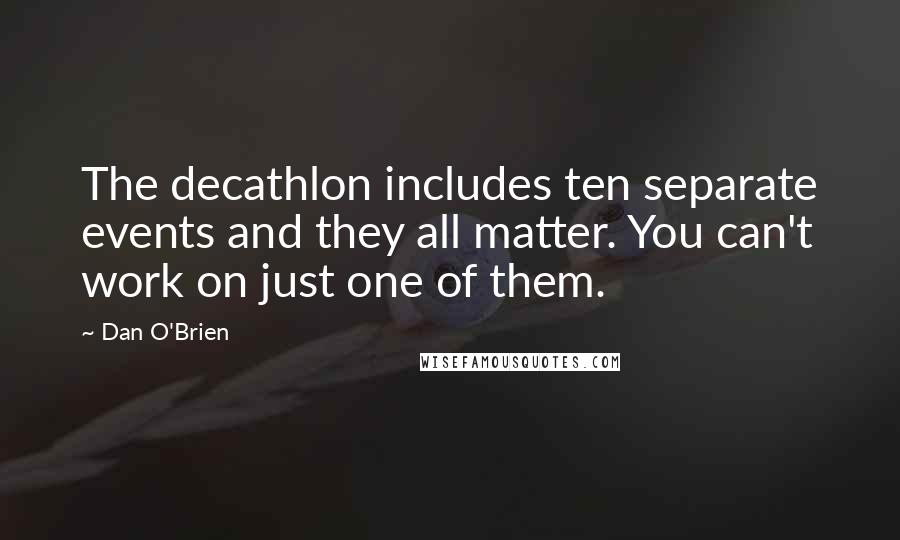 Dan O'Brien Quotes: The decathlon includes ten separate events and they all matter. You can't work on just one of them.