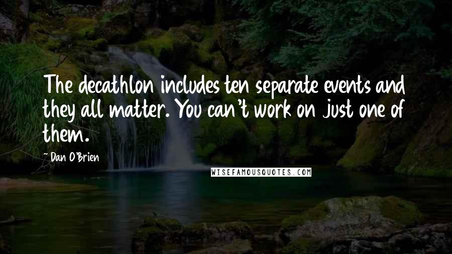 Dan O'Brien Quotes: The decathlon includes ten separate events and they all matter. You can't work on just one of them.