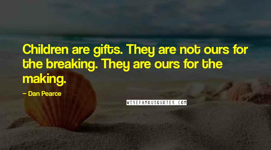 Dan Pearce Quotes: Children are gifts. They are not ours for the breaking. They are ours for the making.