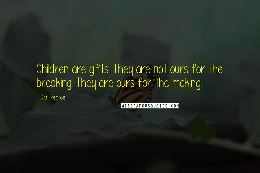 Dan Pearce Quotes: Children are gifts. They are not ours for the breaking. They are ours for the making.