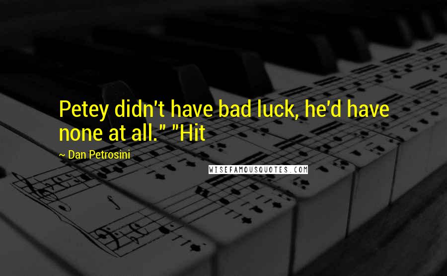 Dan Petrosini Quotes: Petey didn't have bad luck, he'd have none at all." "Hit