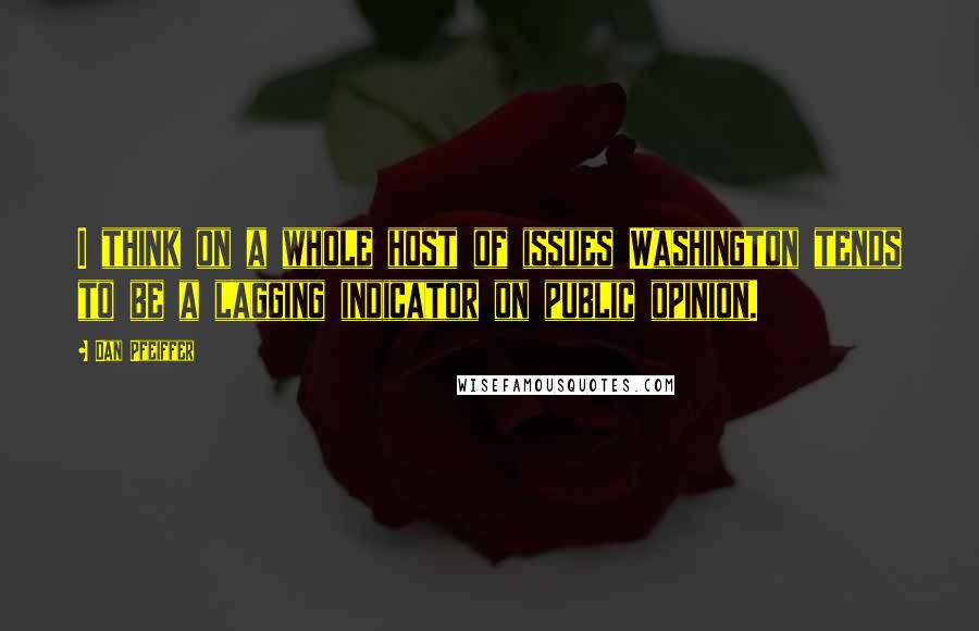 Dan Pfeiffer Quotes: I think on a whole host of issues Washington tends to be a lagging indicator on public opinion.