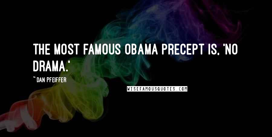 Dan Pfeiffer Quotes: The most famous Obama precept is, 'No drama.'