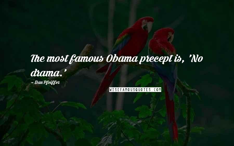 Dan Pfeiffer Quotes: The most famous Obama precept is, 'No drama.'