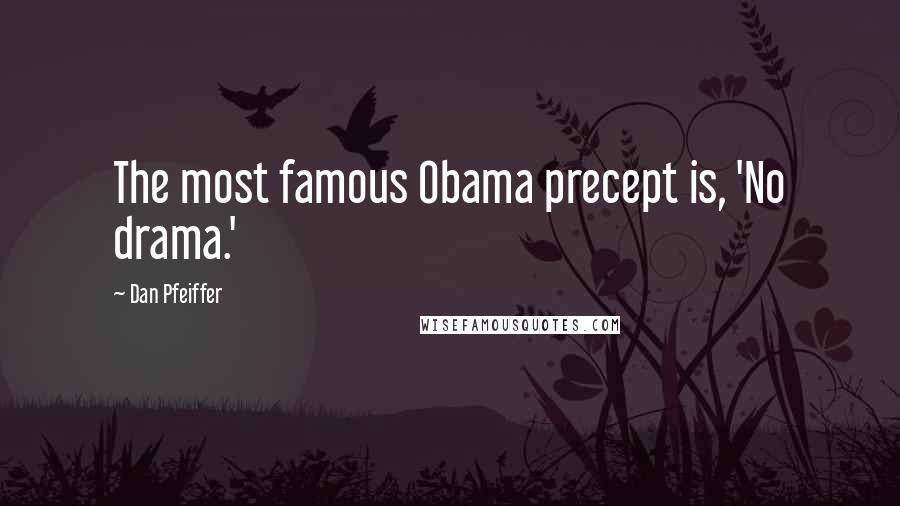 Dan Pfeiffer Quotes: The most famous Obama precept is, 'No drama.'