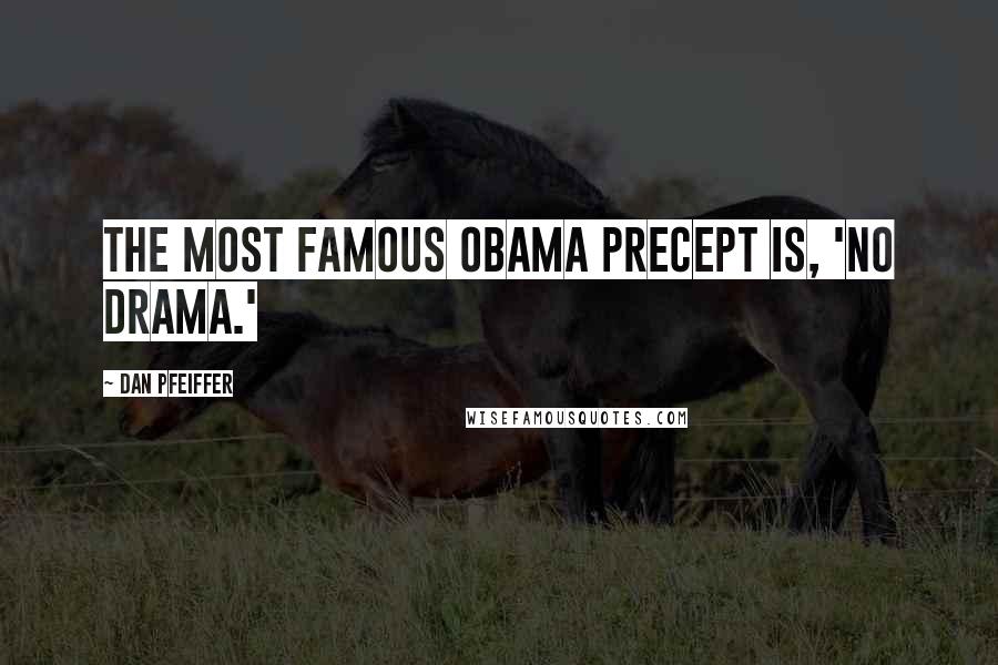 Dan Pfeiffer Quotes: The most famous Obama precept is, 'No drama.'