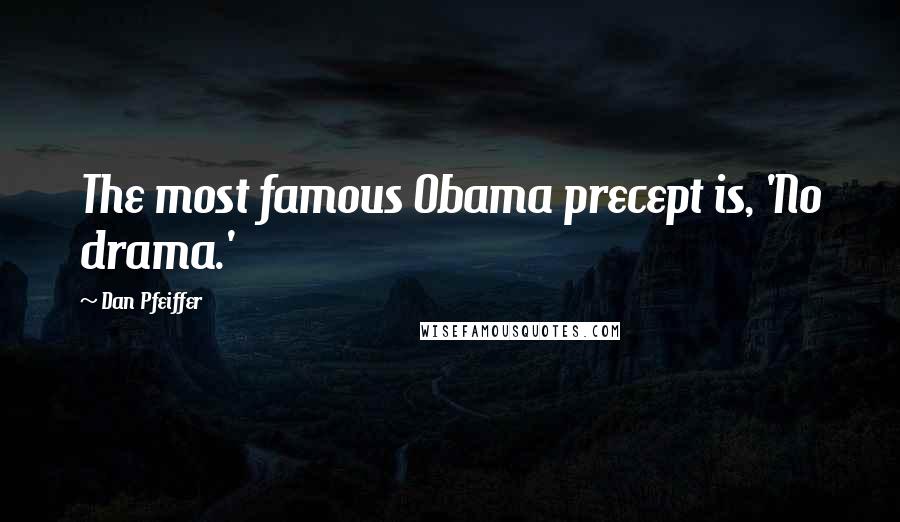 Dan Pfeiffer Quotes: The most famous Obama precept is, 'No drama.'