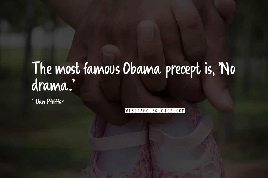 Dan Pfeiffer Quotes: The most famous Obama precept is, 'No drama.'