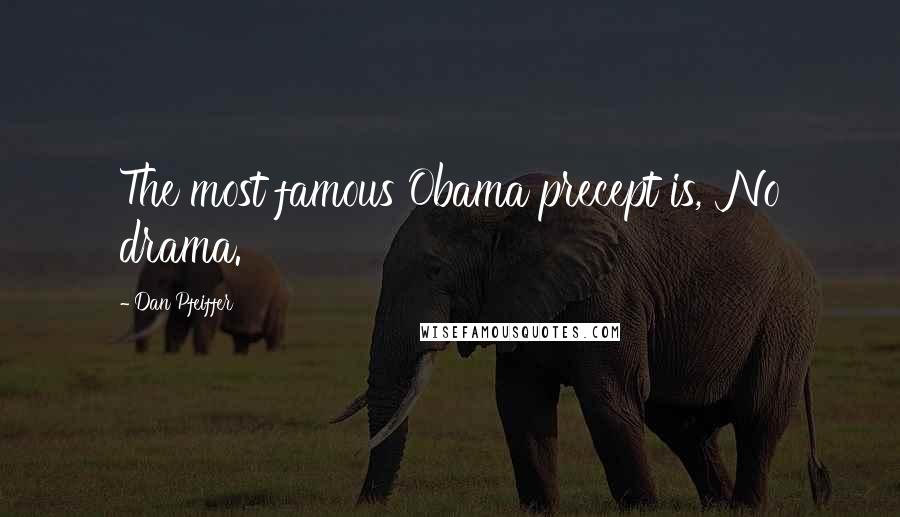 Dan Pfeiffer Quotes: The most famous Obama precept is, 'No drama.'